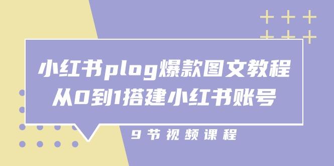 小红书 plog-爆款图文教程，从0到1搭建小红书账号(9节课-创薯资源