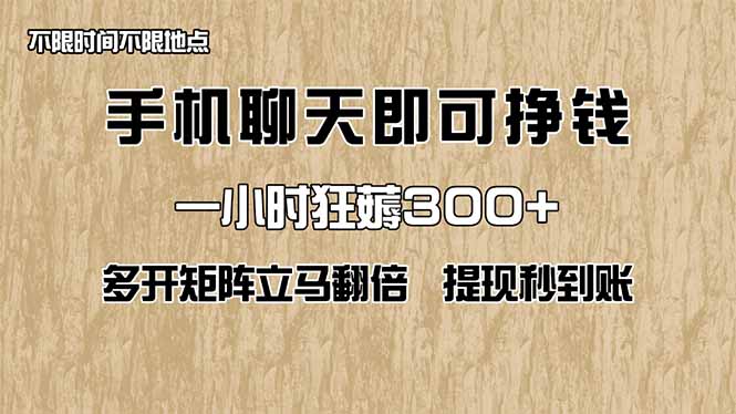 手机聊天即可赚钱，一小时狂薅300+！多开矩阵立马翻倍，提现秒到账！(…-创薯资源