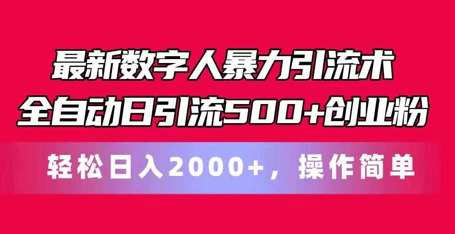 最新数字人暴力引流术全自动日引流500+创业粉轻松日入2000+，操作简单-创薯资源