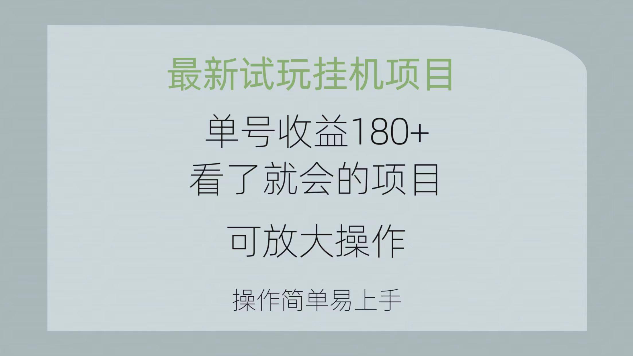 最新试玩挂机项目 单号收益180+看了就会的项目，可放大操作 操作简单易…-创薯资源