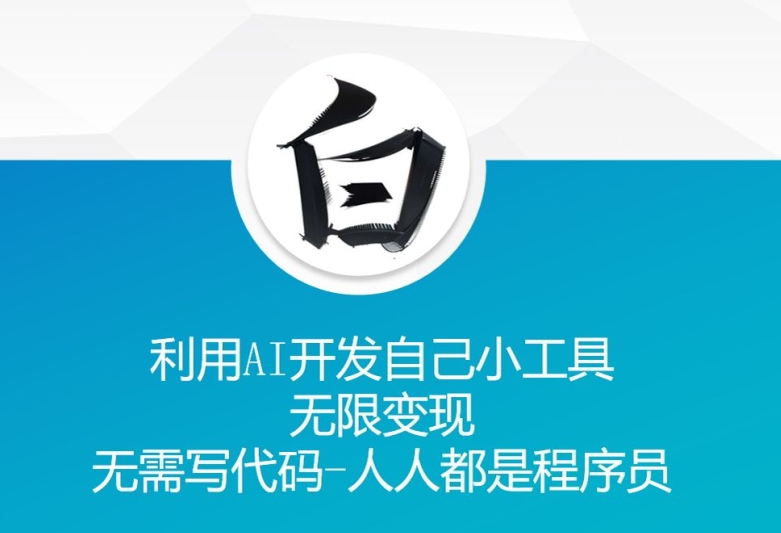 利用AI开发自己小工具 无限变现 无需写代码 人人都是程序员-创薯资源