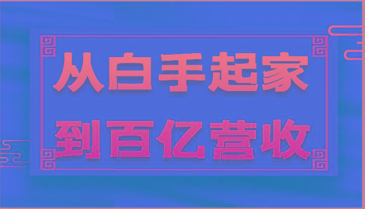 从白手起家到百亿营收，企业35年危机管理法则和幕后细节(17节)-创薯资源