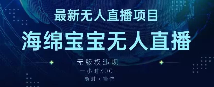 最新海绵宝宝无人直播项目，实测无版权违规，挂小铃铛一小时300+，随时可操作【揭秘】-创薯资源