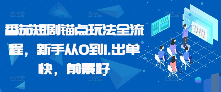 番茄短剧锚点玩法全流程，新手从0到1，出单快，前景好-创薯资源