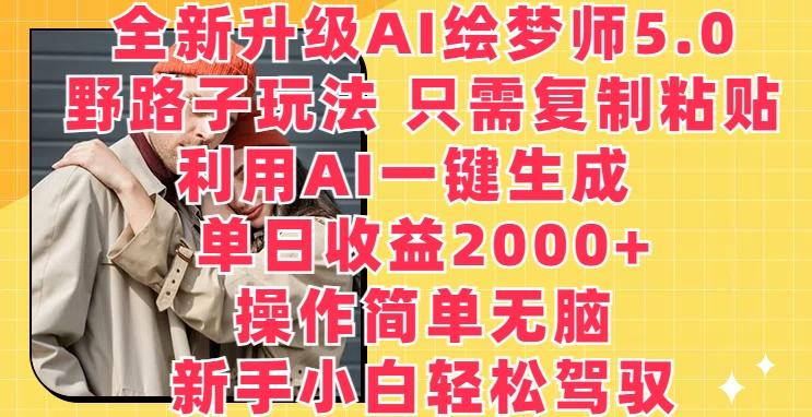 全新升级AI绘梦师5.0.野路子玩法，只需复制粘贴，利用AI一键生成，单日收益2000+【揭秘】-创薯资源