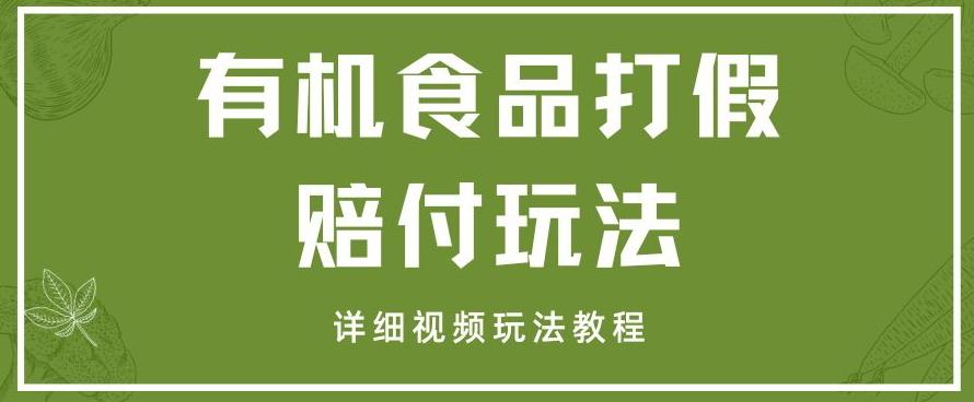 最新有机食品打假赔付玩法一单收益1000+小白轻松下车【详细视频玩法教程】【仅揭秘】-创薯资源
