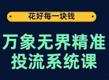 万象无界精准投流系统课，从关键词到推荐，从万象台到达摩盘，从底层原理到实操步骤-创薯资源