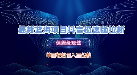 最新蓝海项目抖音极速版拉新，保姆级玩法，单日轻松日入三位数-创薯资源