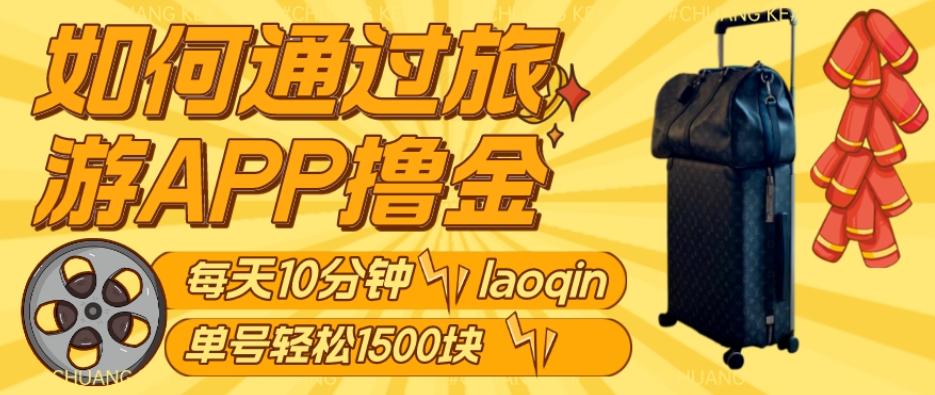 如何通过旅游APP撸金，每天10分钟，傻瓜式操作单号1500+-创薯资源