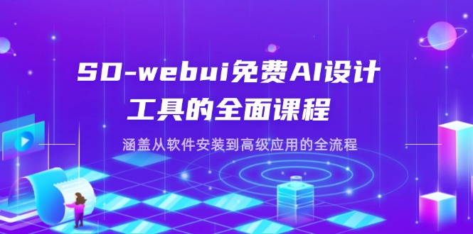 SD-webui免费AI设计工具的全面课程，涵盖从软件安装到高级应用的全流程-创薯资源