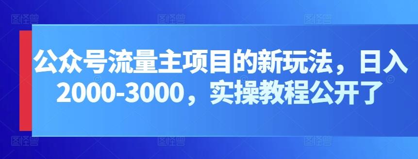 公众号流量主项目的新玩法，日入2000-3000，实操教程公开了-创薯资源