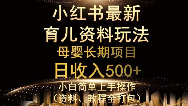 独特小红书母婴资料玩法，详细操作+变现逻辑，轻松日入500+-创薯资源