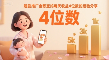短剧推广全职宝妈每天收益4位数的经验分享-创薯资源