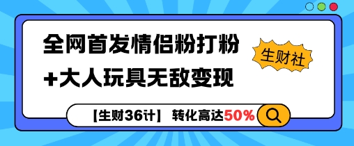 【生财36计】全网首发情侣粉打粉+大人玩具无敌变现-创薯资源