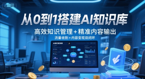 从0到1搭建AI知识库，高效知识管理+精准内容输出，流量收割+内容变现双闭环-创薯资源