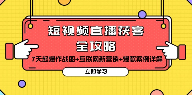 短视频直播获客全攻略：7天起爆作战图+互联网新营销+爆款案例详解-创薯资源