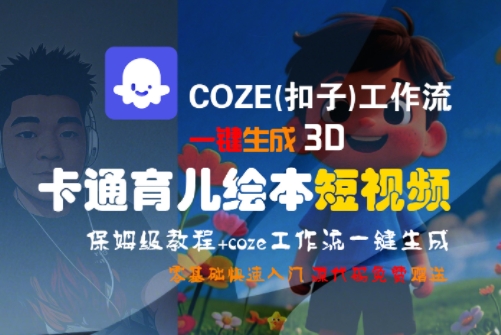 COZE(扣子)工作流一键生成3D卡通育儿绘本短视频，全流程保姆级教学-创薯资源