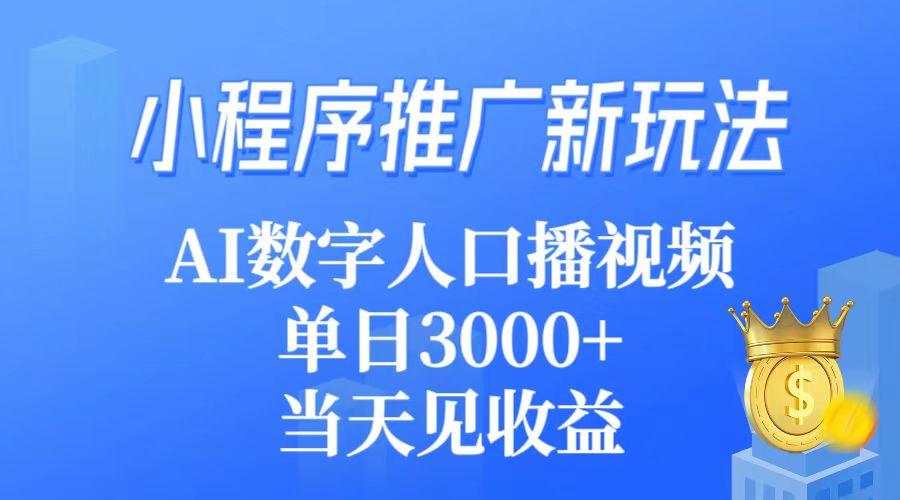 (9465期)小程序推广新玩法，AI数字人口播视频，单日3000+，当天见收益-创薯资源