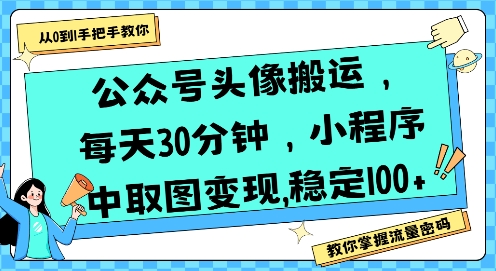 公众号头像搬运，每天30分钟，小程序中取图变现稳定100+-创薯资源