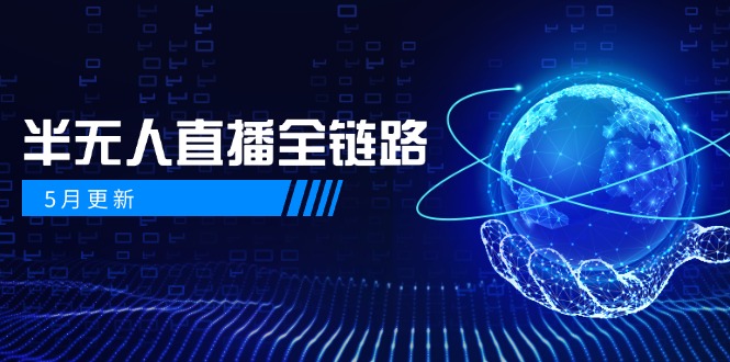 5月更新-半无人直播全链路：AI数字人+千川截流实战，女装选品与防违规…-创薯资源