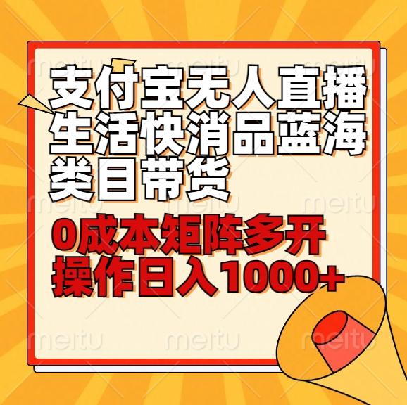 小白30分钟学会支付宝无人直播生活快消品蓝海类目带货，0成本矩阵多开操作日1000+收入-创薯资源