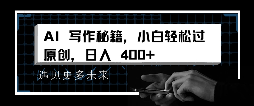 AI写作秘籍，小白轻松过原创，日入 4张【揭秘】-创薯资源