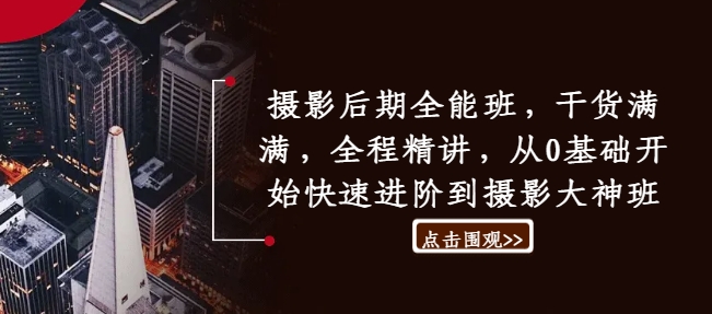 摄影后期全能班，干货满满，全程精讲，从0基础开始快速进阶到摄影大神班-创薯资源