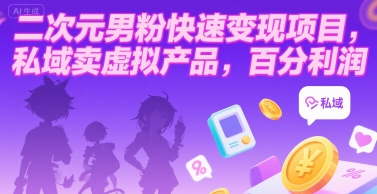 二次元男粉快速变现项目，私域卖虚拟产品，百分利润-创薯资源