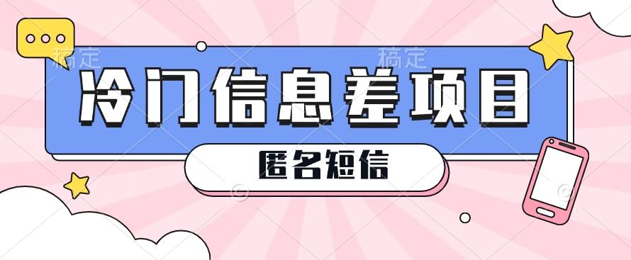 利用信息差操作的冷门赚钱项目，揭秘“匿名短信”日赚几十几百的玩法-创薯资源