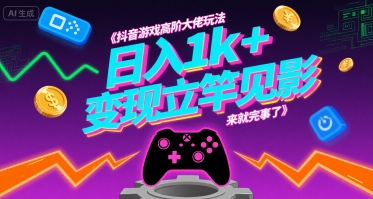 抖音游戏高阶大佬玩法，日入1k+，变现立竿见影，来就完事了【揭秘】-创薯资源