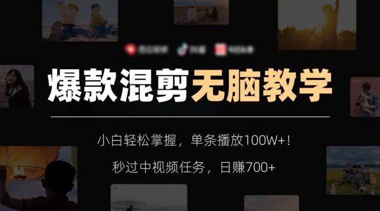 爆款混剪无脑教学，小白轻松掌握，单条播放100W+！秒过中视频任务，日赚700+【揭秘】-创薯资源