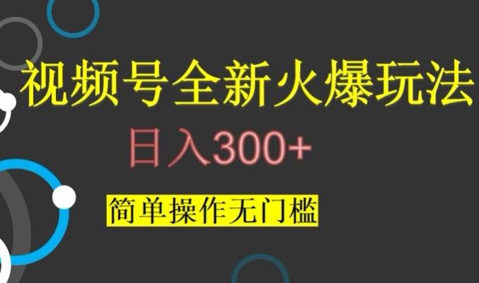 视频号最新爆火玩法，日入300+，简单操作无门槛【揭秘】-创薯资源