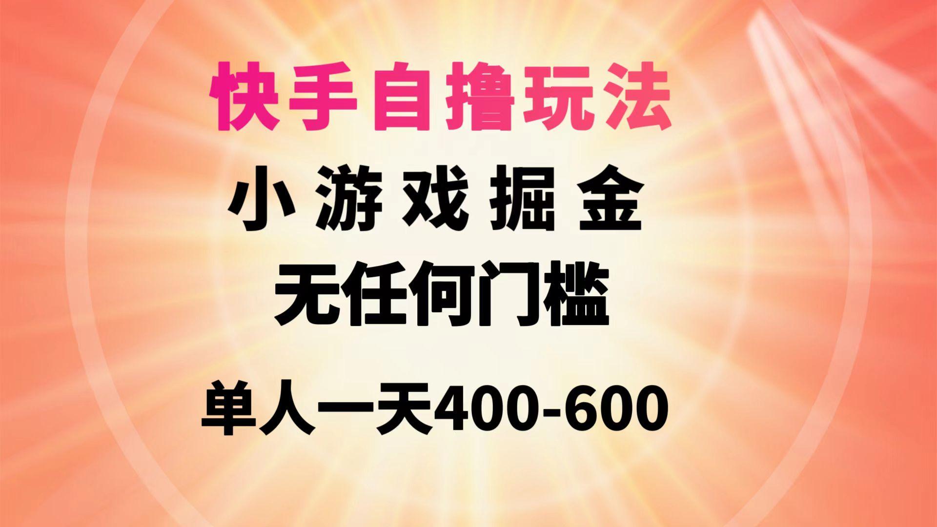 (9712期)快手自撸玩法小游戏掘金无任何门槛单人一天400-600-创薯资源