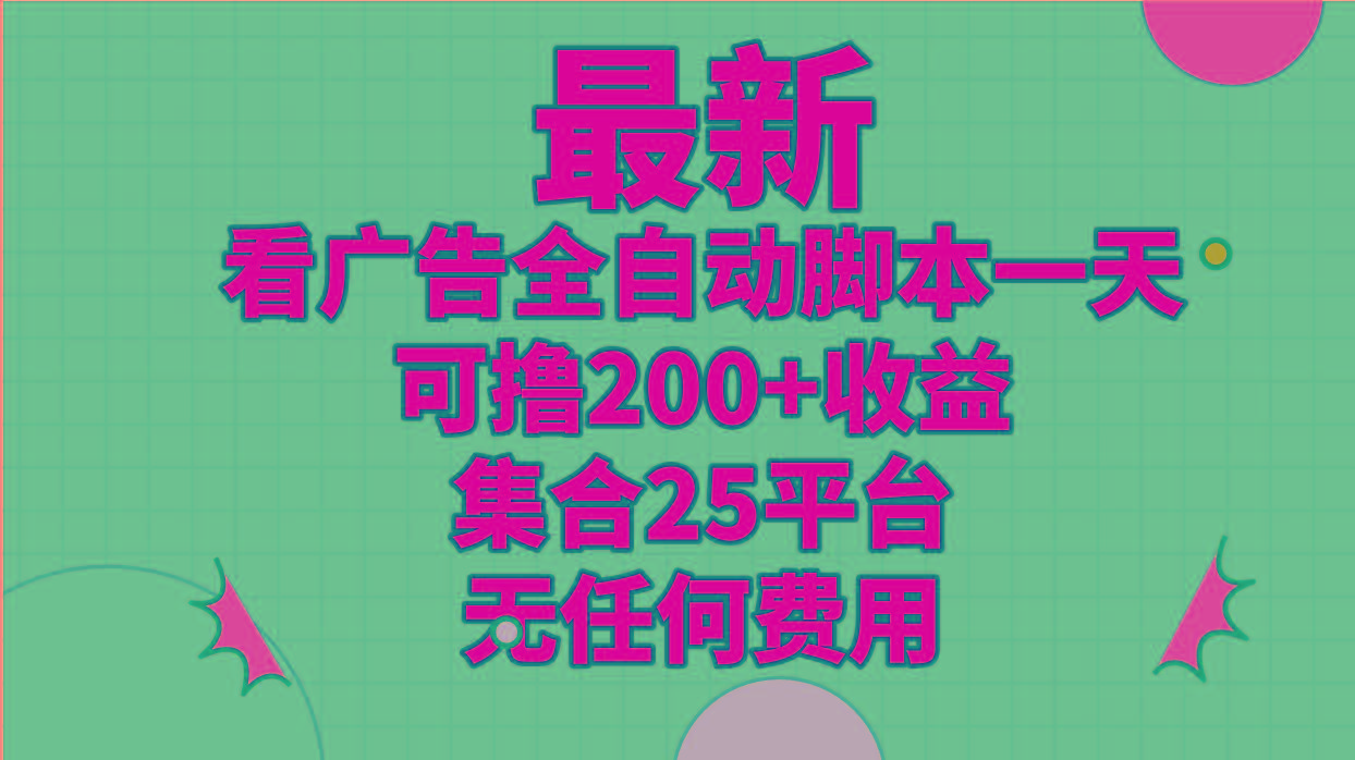 最新看广告全自动脚本一天可撸200+收益 。集合25平台 ，无任何费用-创薯资源