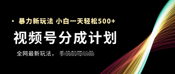 视频号分成计划，全网最暴力玩法，新手一天也能轻松5张+-创薯资源