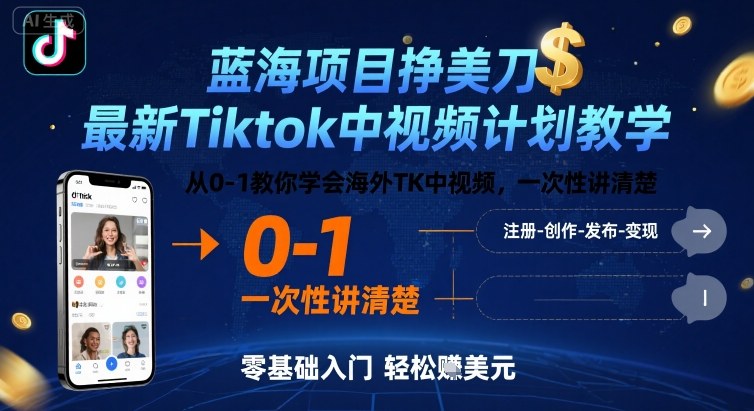 蓝海项目挣美刀，最新Tiktok中视频计划教学，从0-1教你学会海外TK中视频，一次性讲清楚-创薯资源