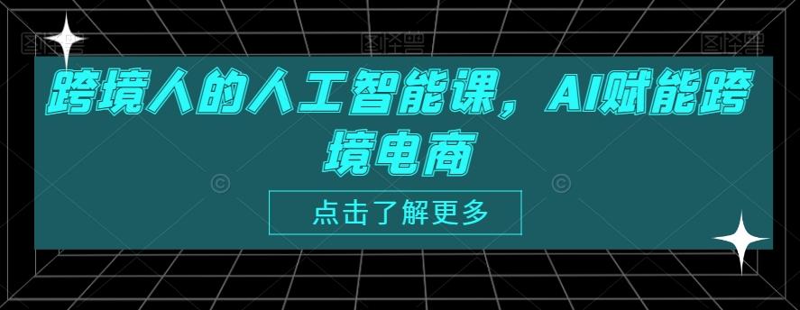 跨境人的人工智能课，AI赋能跨境电商-创薯资源