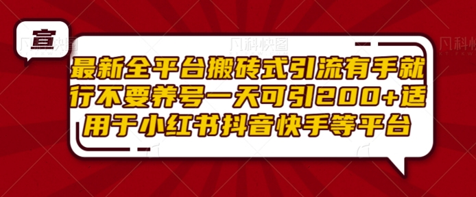 最新全平台搬砖式引流有手就行不要养号一天可引200+项目粉适用于小红书抖音快手等平台-创薯资源