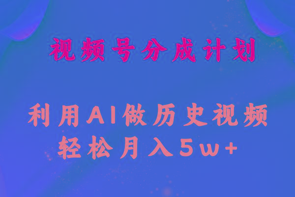 视频号创作分成计划  利用AI做历史知识科普视频 月收益轻松50000+-创薯资源
