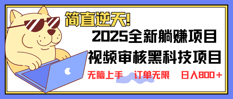 2025 全新视频审核黑科技项目登场，新手小白无脑上手5秒闭眼出单，订单…-创薯资源