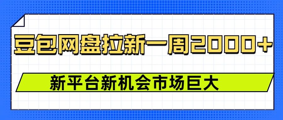 豆包网盘拉新，一周2k，新平台新机会-创薯资源
