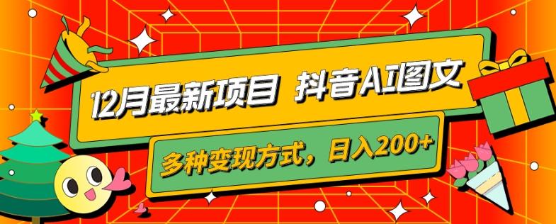 12月最新项目，抖音AI图文，自带爆款流量，多种变现方式，日入200+-创薯资源