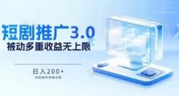 推广短剧3.0.鸡贼搬砖玩法详解，被动收益日入200+，多重收益每天累加，坚持收益无上限【揭秘】-创薯资源
