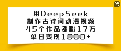 用DeepSeek制作古诗词动漫视频，45个作品涨粉17万，单日变现多张-创薯资源