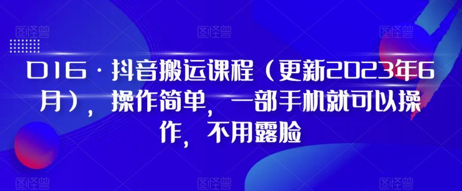D1G·抖音搬运课程（更新2024年01月），操作简单，一部手机就可以操作，不用露脸-创薯资源