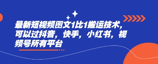 最新短视频图文1比1搬运技术，可以过抖音，快手，小红书，视频号所有平台-创薯资源