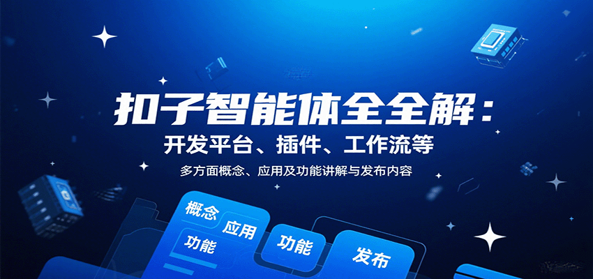扣子智能体全解：开发平台、插件、工作流等多方面概念、应用及功能讲解与发布内容-创薯资源