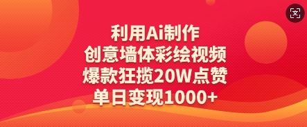 利用Ai制作创意墙体彩绘视频，爆款狂揽20W点赞，单日变现数张-创薯资源
