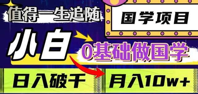 值得一生追随的国学项目，长期饭票，小白也可0基础做国学，日入3000，月入10W+【揭秘】-创薯资源