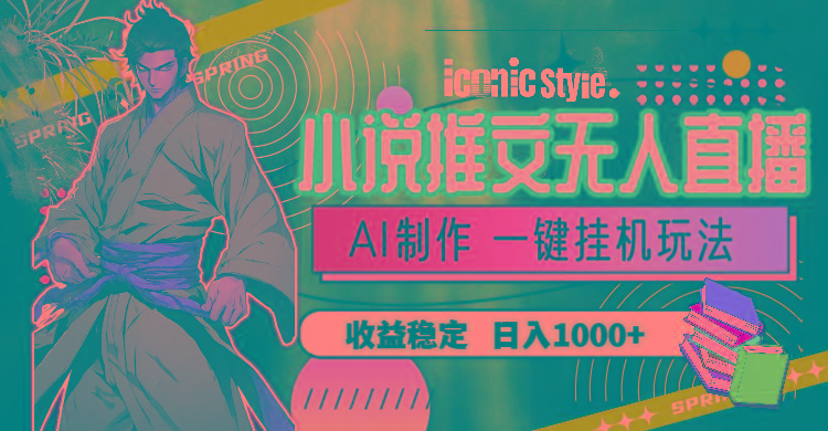 小说推文无人直播一键挂机最新玩法，AI制作，收益稳定，日入1000+-创薯资源